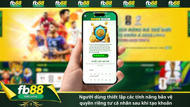 Người dùng thiết lập các tính năng bảo vệ quyền riêng tư cá nhân sau khi tạo khoản