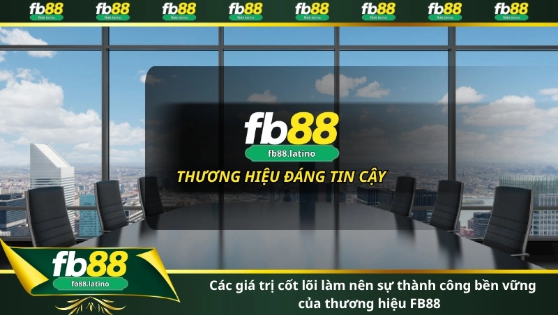 Các giá trị cốt lõi làm nên sự thành công bền vững của thương hiệu FB88