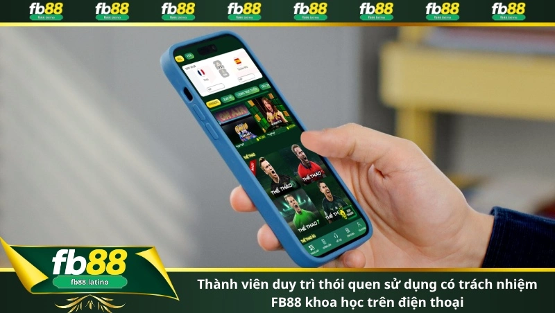 Thành viên duy trì thói quen sử dụng có trách nhiệm FB88 khoa học trên điện thoại