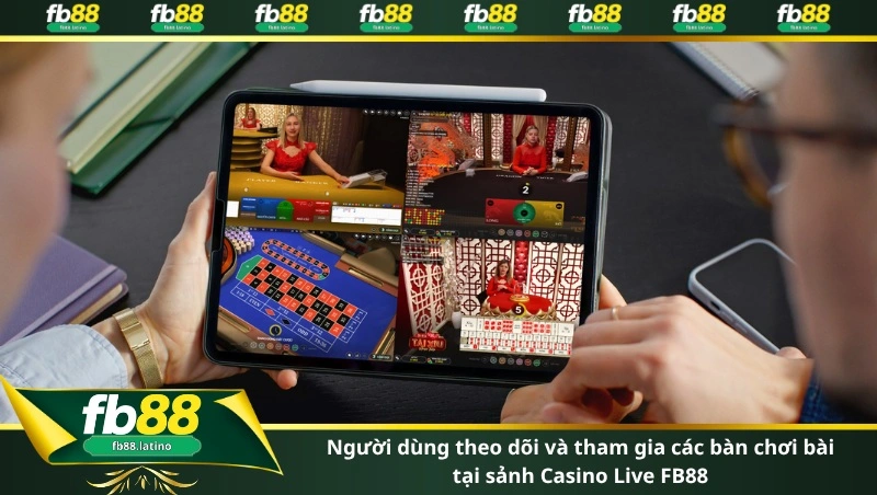 Người dùng theo dõi và tham gia các bàn chơi bài tại sảnh Casino Live FB88